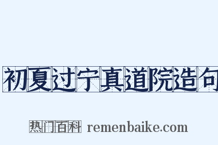 初夏过宁真道院造句是什么意思的图片